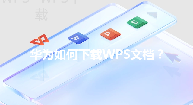 华为如何下载WPS文档? 3 华为如何下载WPS文档? 三
