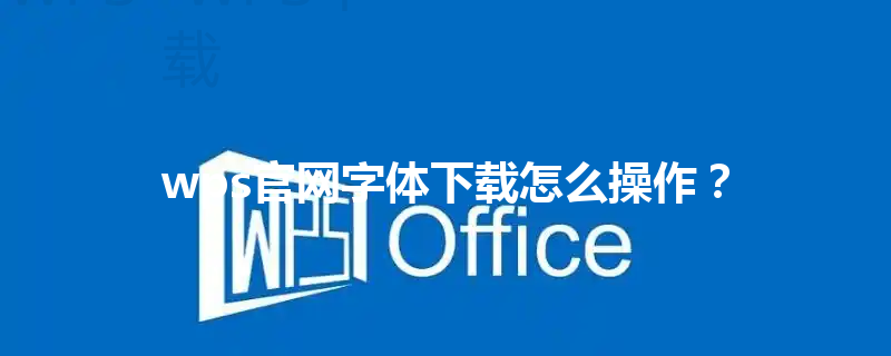 wps官网字体下载怎么操作? 3 wps官网字体下载怎么操作? 三